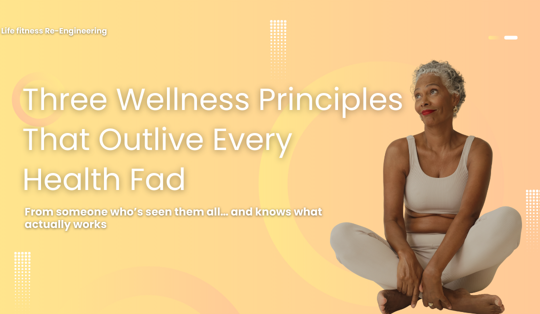 Three Wellness Principles That Outlive Every Health Fad